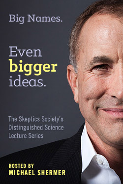 Big names. Even Bigger Ideas. The Skeptics Society's Disintinguished Science Lecture Series. Now available for rent on Vimeo On Demand.