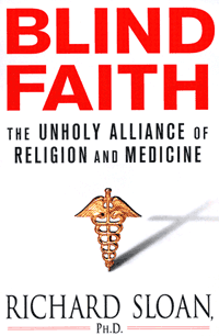 Blind Faith: The Unholy Alliance of Religion & Medicine, by Richard Sloan
(cover)
