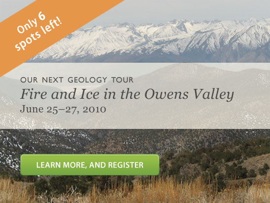 Our next geology tour: Fire and Ice: Volcanoes, Glaciers and Earthquakes of the Owens Valley