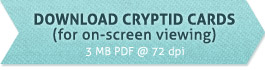 Download cryptid cards for on-screen viewing (3MB PDF at 72 dpi)