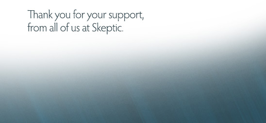 Thank you for your support, from all of us at Skeptic.