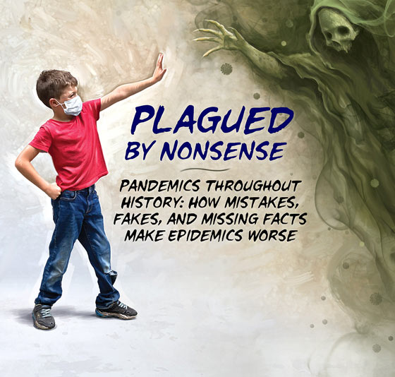 PLAGUED BY NONSENSE (ISSUE #76) Pandemics Throughout History -- How Mistakes, Fakes, and Missing Facts Make Epidemics Worse