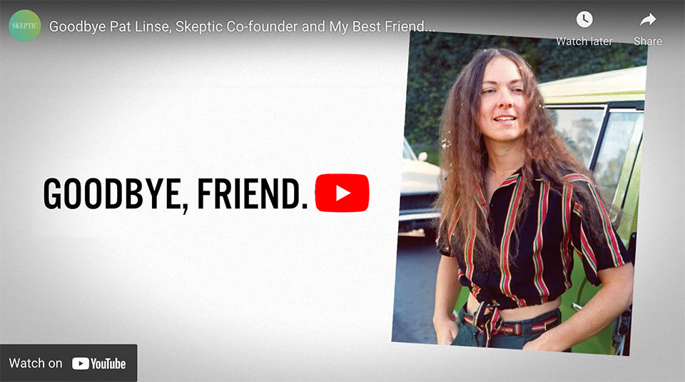 Goodbye Pat Linse, Skeptic Co-founder and My Best Friend... (YouTube Video placeholder)
