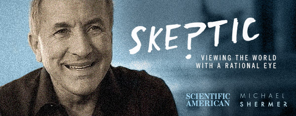 Scientific American | Skeptic | Michael Shermer | Viewing the World with a rational Eye
