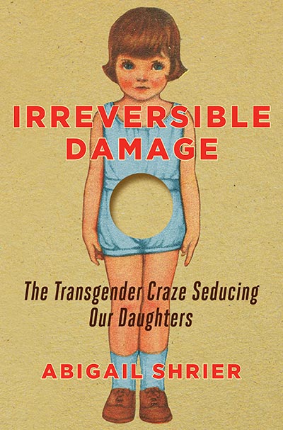 Irreversible Damage: The Transgender Craze Seducing Our Daughters (book cover)