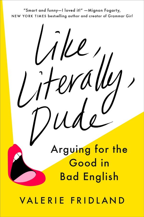 Like, Literally, Dude: Arguing for the Good in Bad English (book cover)