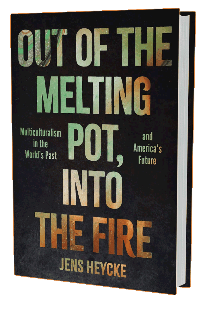 Out of the Melting Pot, Into the Fire: Multiculturalism in the World's Past and America's Future (book cover)