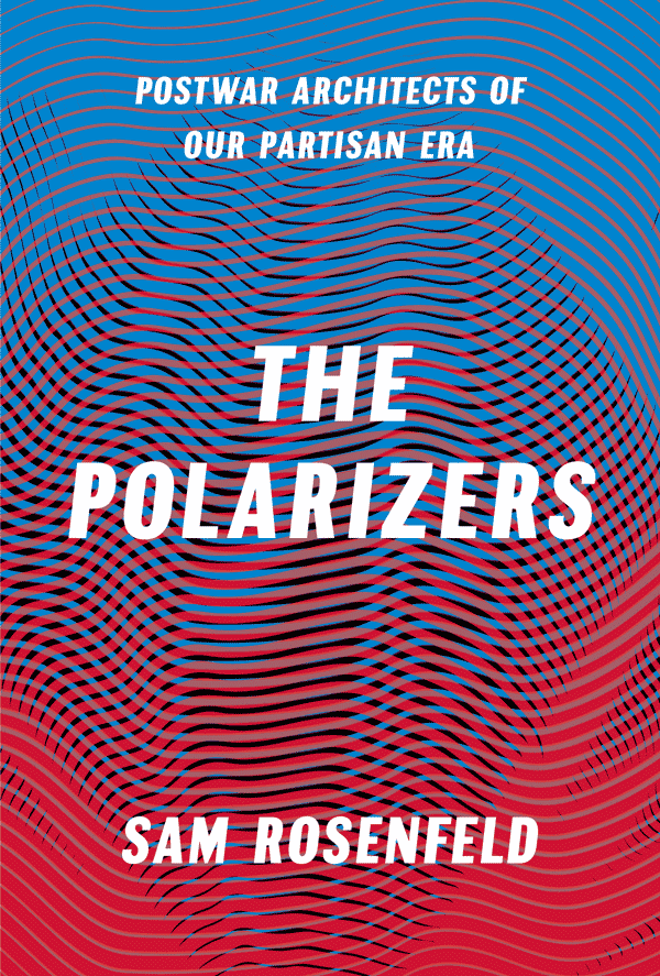 The Polarizers: Postwar Architects of Our Partisan Era (book cover)