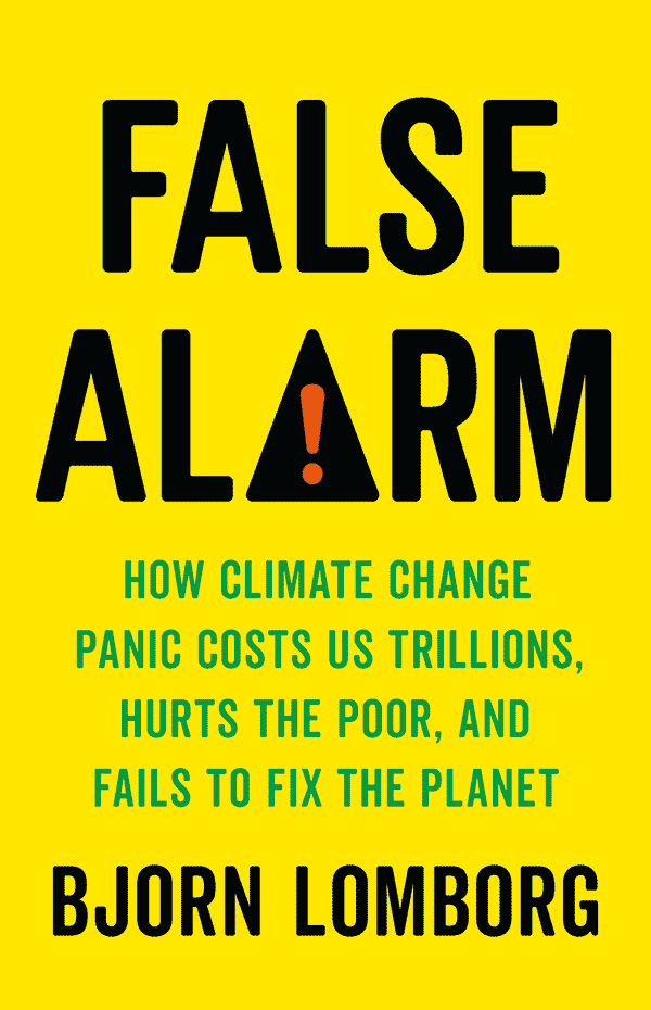 False Alarm: How Climate Change Panic Costs Us Trillions, Hurts the Poor, and Fails to Fix the Planet (book cover)