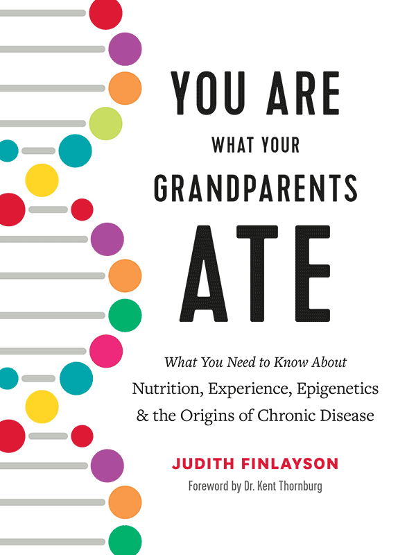 You Are What Your Grandparents Ate: What you Need to Know About Nutrition, Experience, Epigenetics and the Origins of Chronic Disease (book cover)