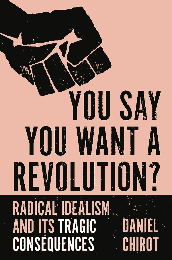 You Say You Want a Revolution?: Radical Idealism and Its Tragic Consequencess (book cover)